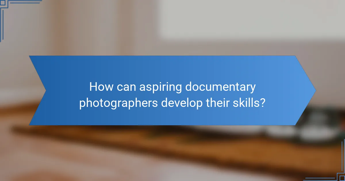 How can aspiring documentary photographers develop their skills?