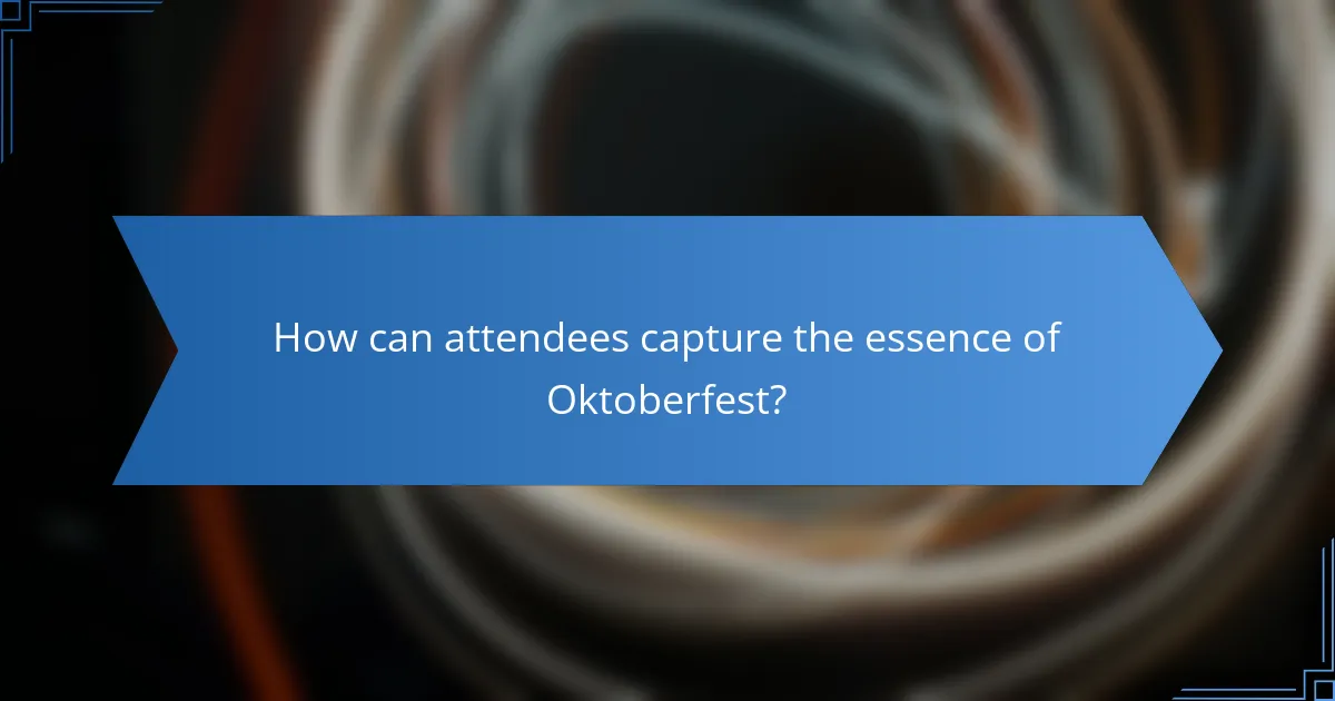 How can attendees capture the essence of Oktoberfest?