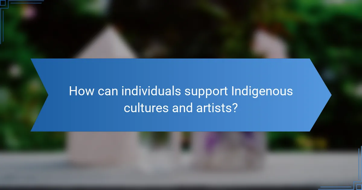 How can individuals support Indigenous cultures and artists?