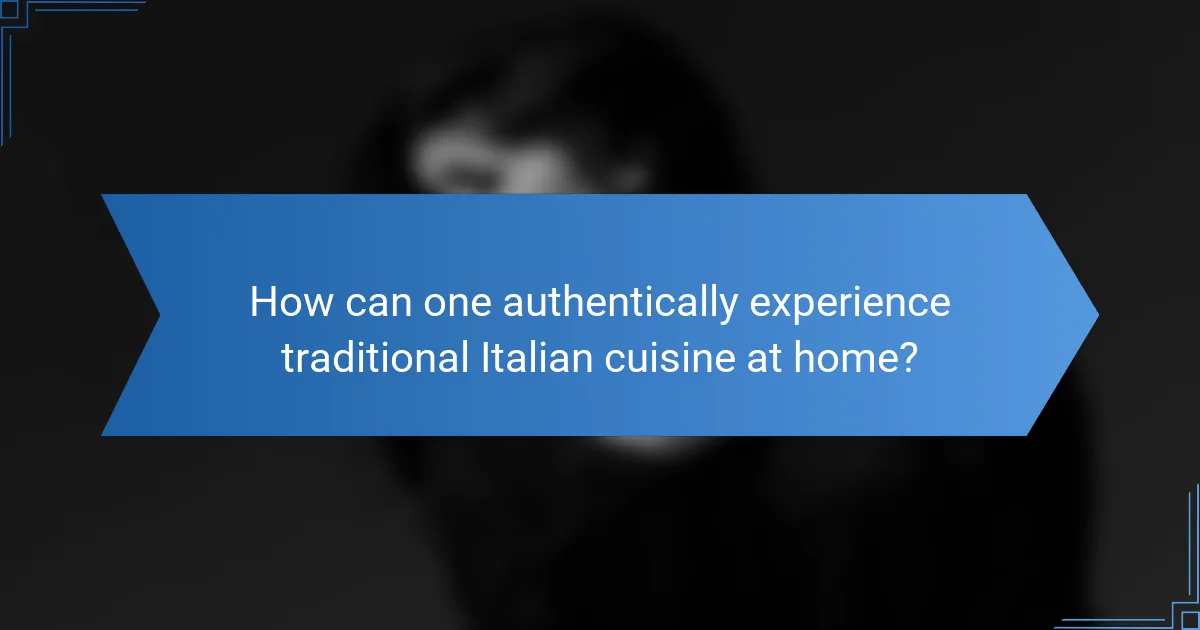 How can one authentically experience traditional Italian cuisine at home?