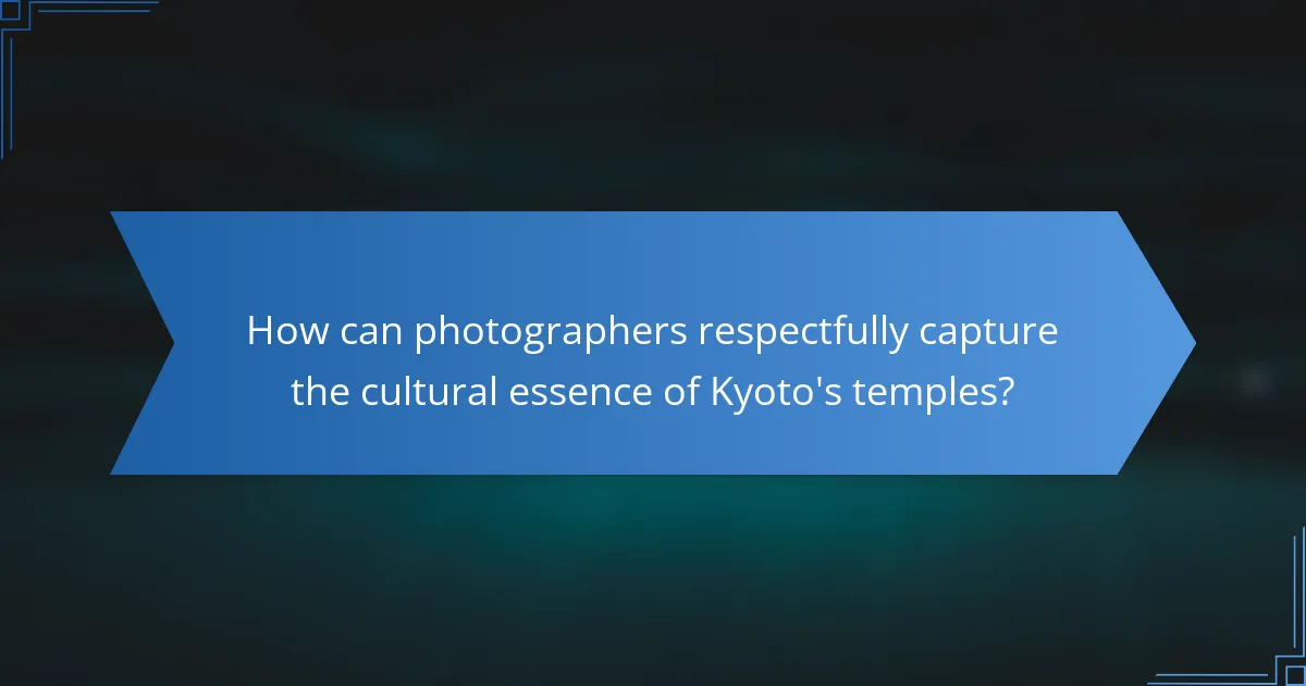 How can photographers respectfully capture the cultural essence of Kyoto's temples?