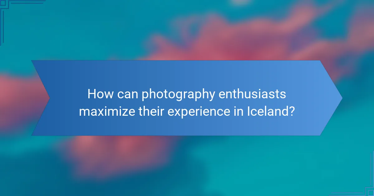 How can photography enthusiasts maximize their experience in Iceland?