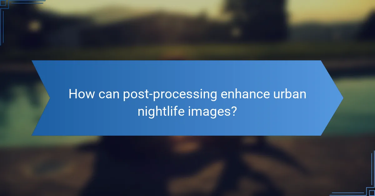 How can post-processing enhance urban nightlife images?