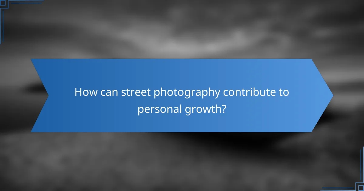 How can street photography contribute to personal growth?