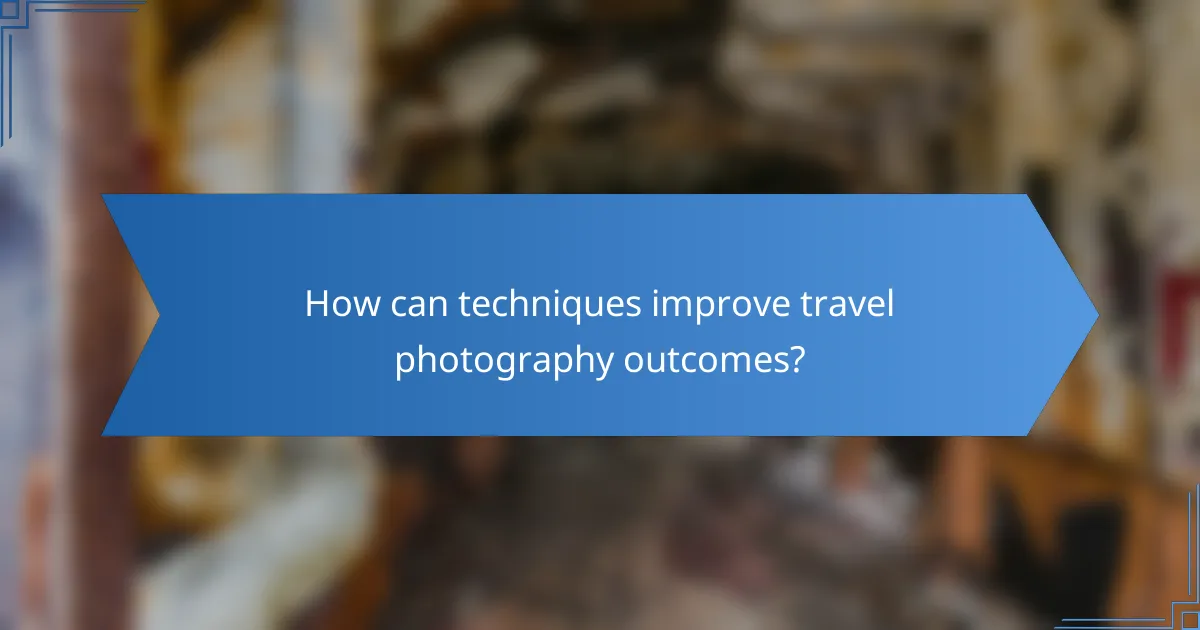 How can techniques improve travel photography outcomes?
