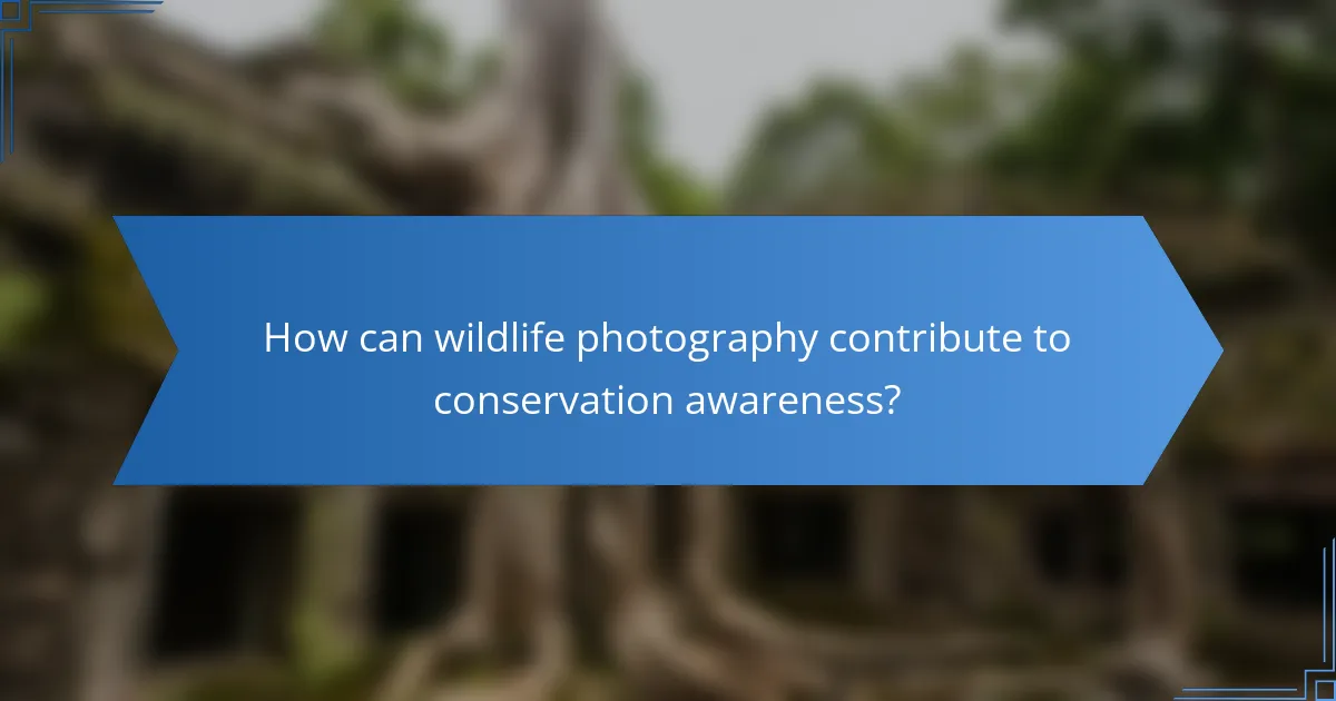 How can wildlife photography contribute to conservation awareness?