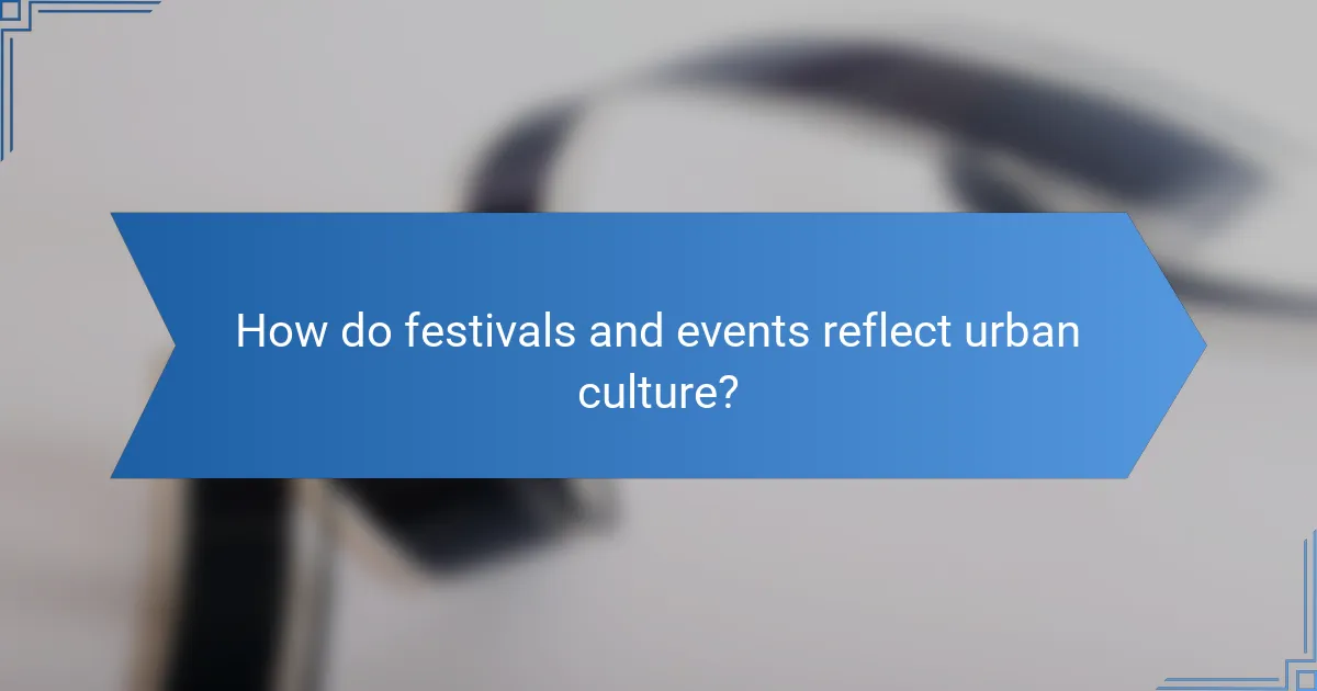 How do festivals and events reflect urban culture?