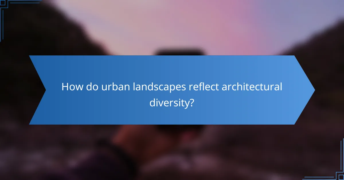 How do urban landscapes reflect architectural diversity?