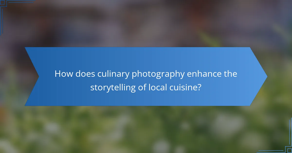 How does culinary photography enhance the storytelling of local cuisine?