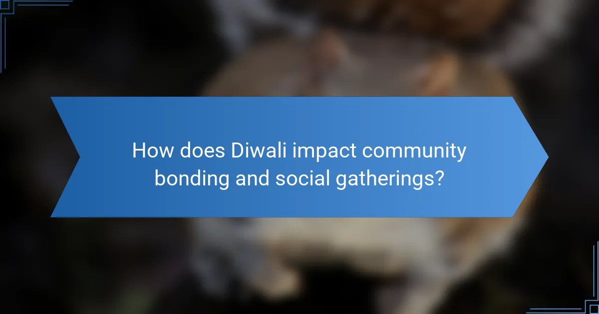 How does Diwali impact community bonding and social gatherings?