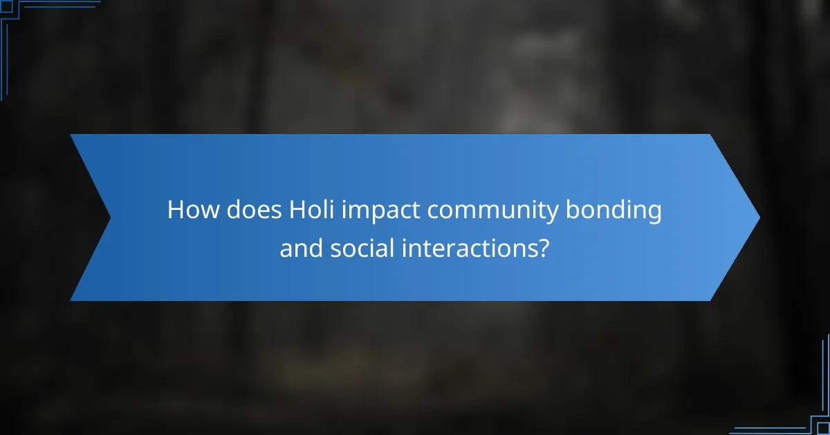 How does Holi impact community bonding and social interactions?