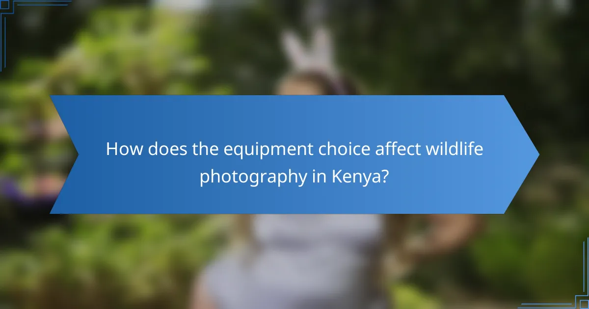 How does the equipment choice affect wildlife photography in Kenya?