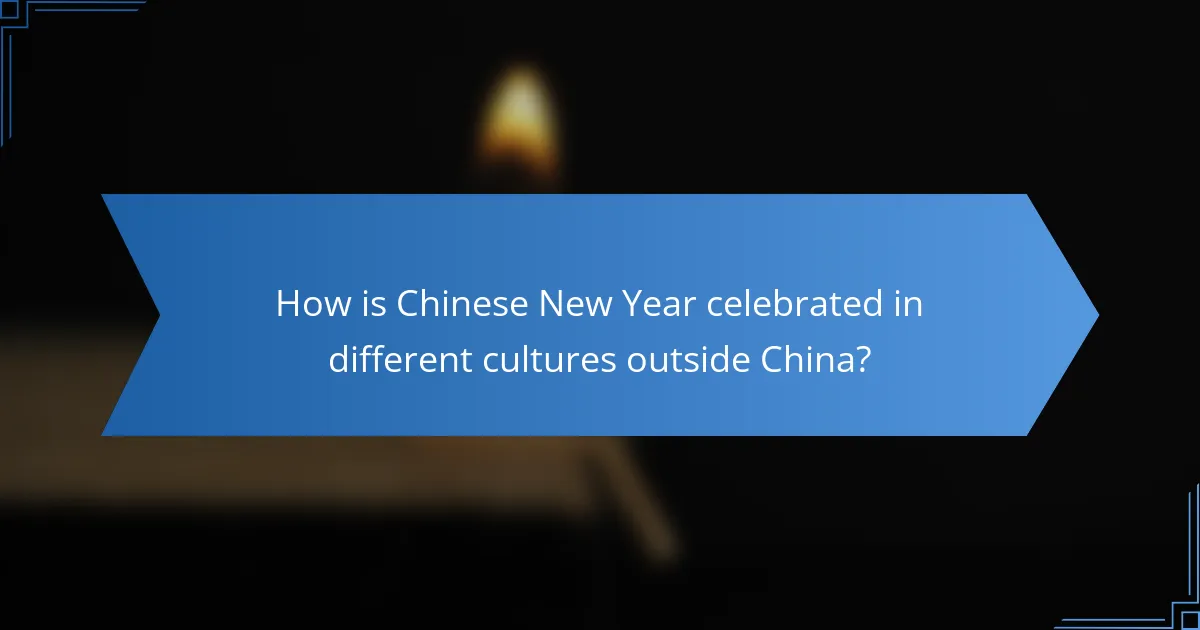 How is Chinese New Year celebrated in different cultures outside China?
