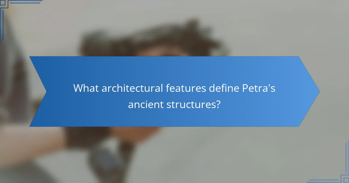 What architectural features define Petra's ancient structures?