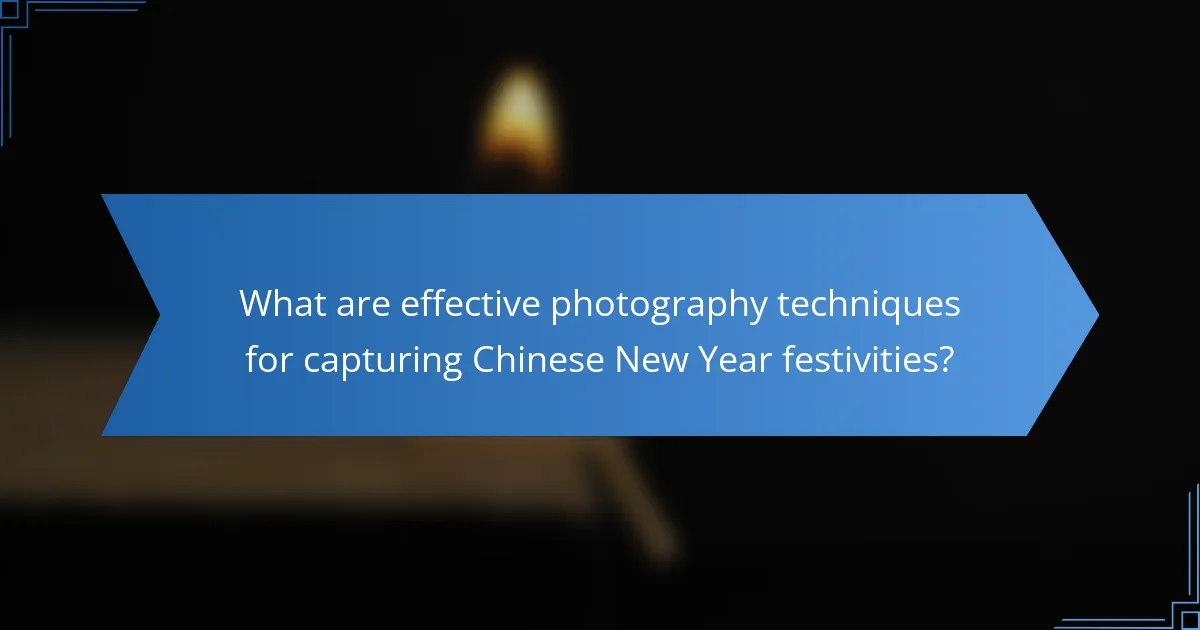 What are effective photography techniques for capturing Chinese New Year festivities?