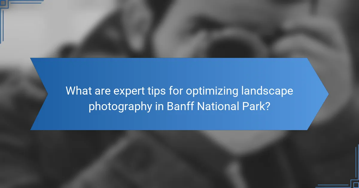 What are expert tips for optimizing landscape photography in Banff National Park?