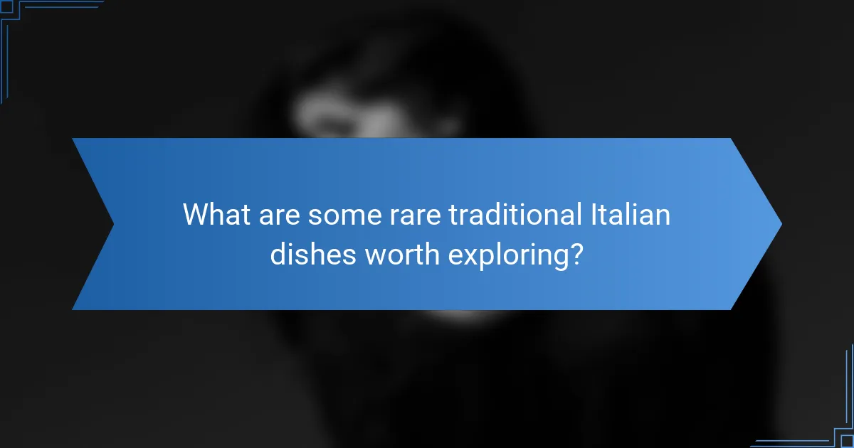 What are some rare traditional Italian dishes worth exploring?