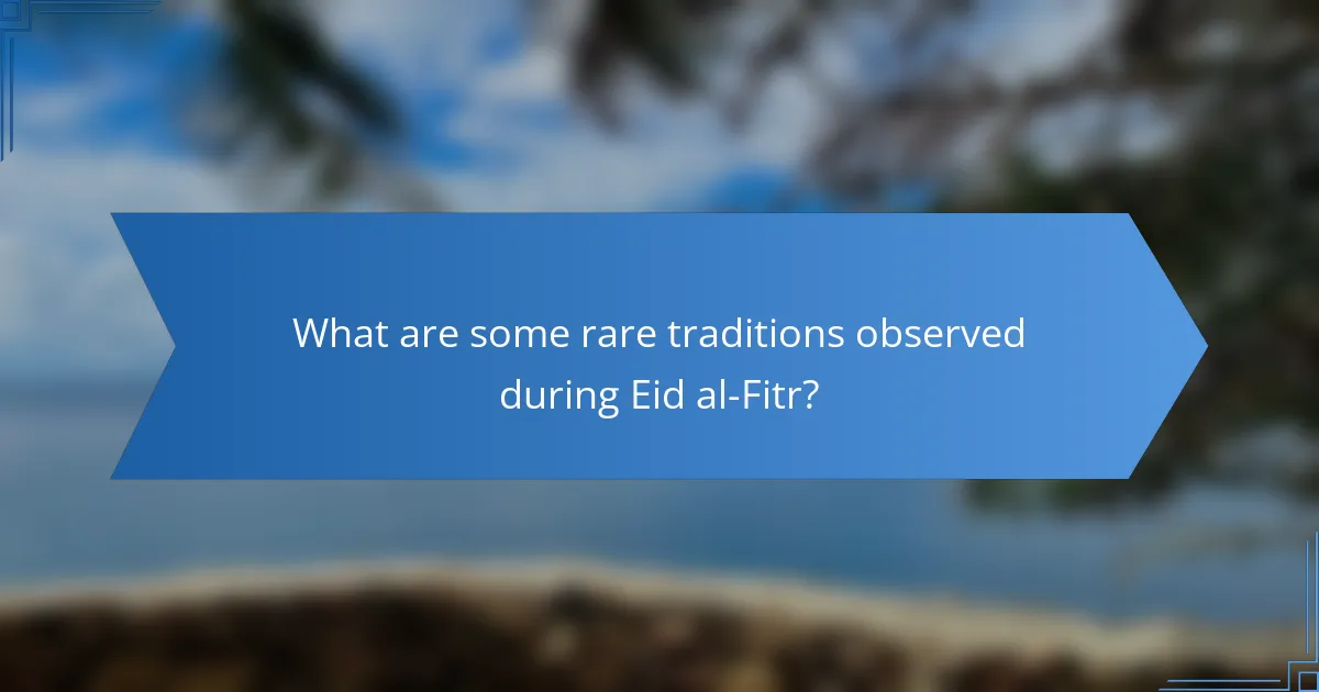What are some rare traditions observed during Eid al-Fitr?