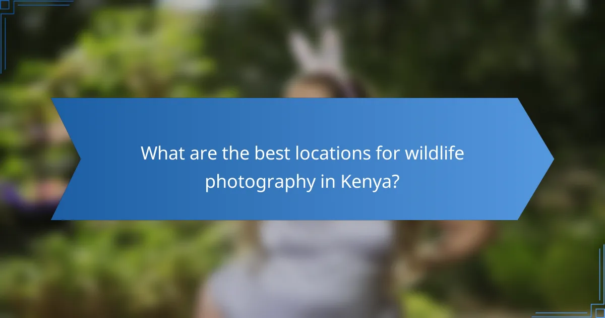 What are the best locations for wildlife photography in Kenya?