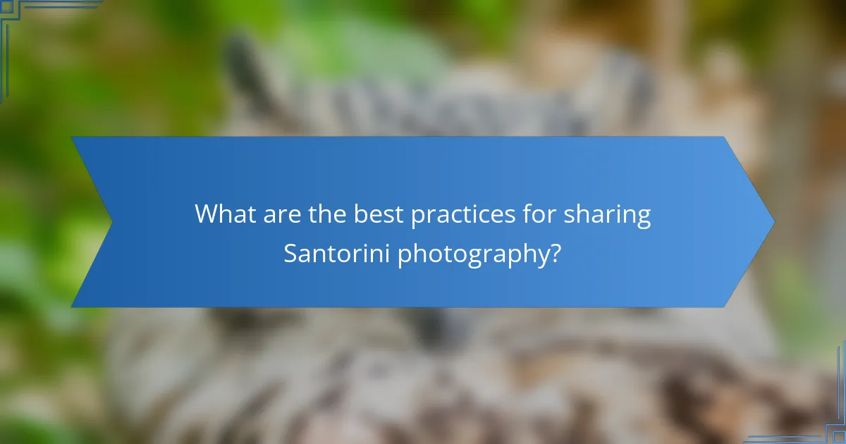 What are the best practices for sharing Santorini photography?