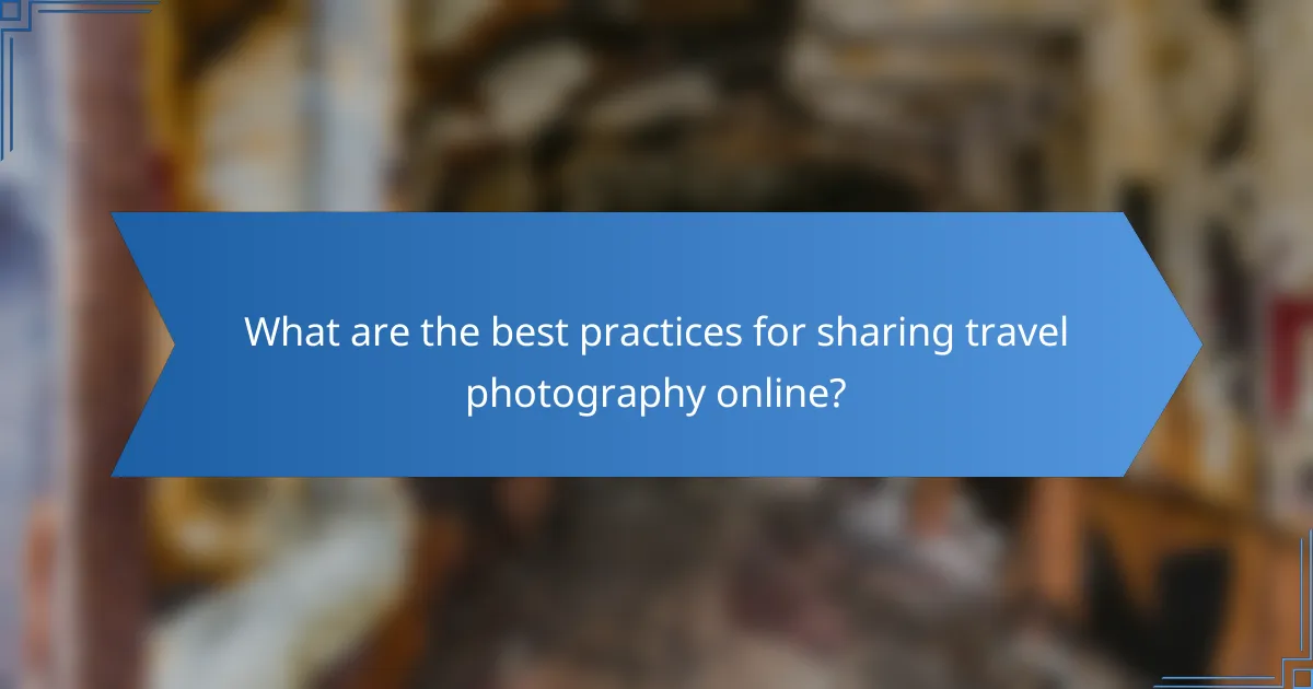 What are the best practices for sharing travel photography online?