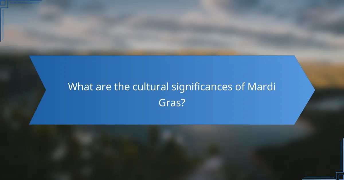 What are the cultural significances of Mardi Gras?