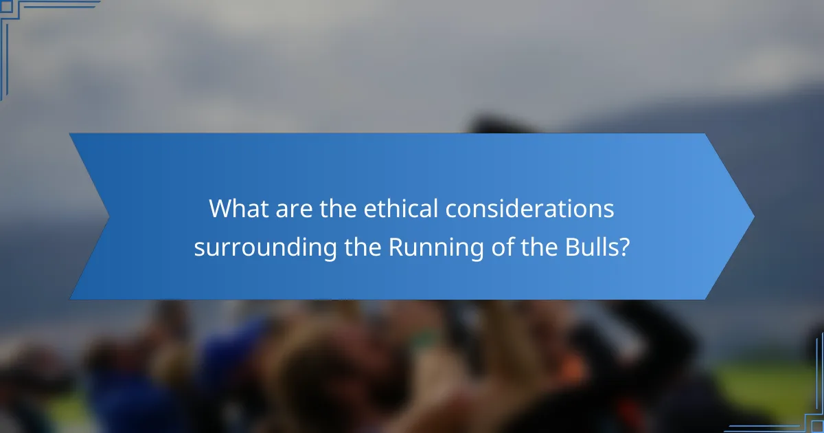 What are the ethical considerations surrounding the Running of the Bulls?