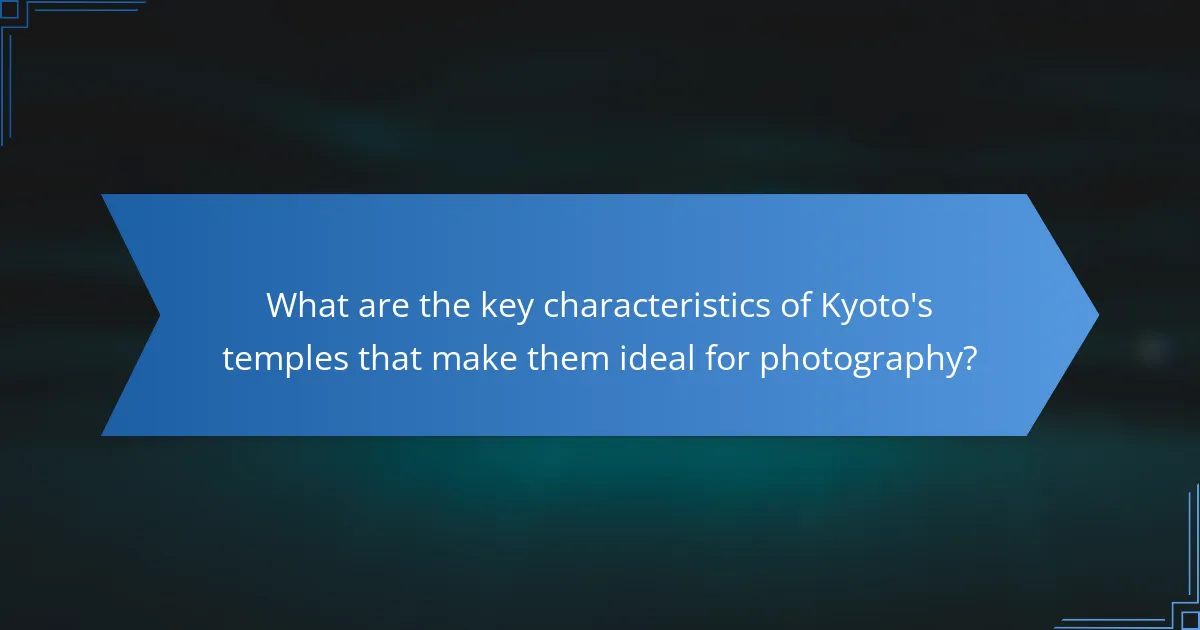 What are the key characteristics of Kyoto's temples that make them ideal for photography?