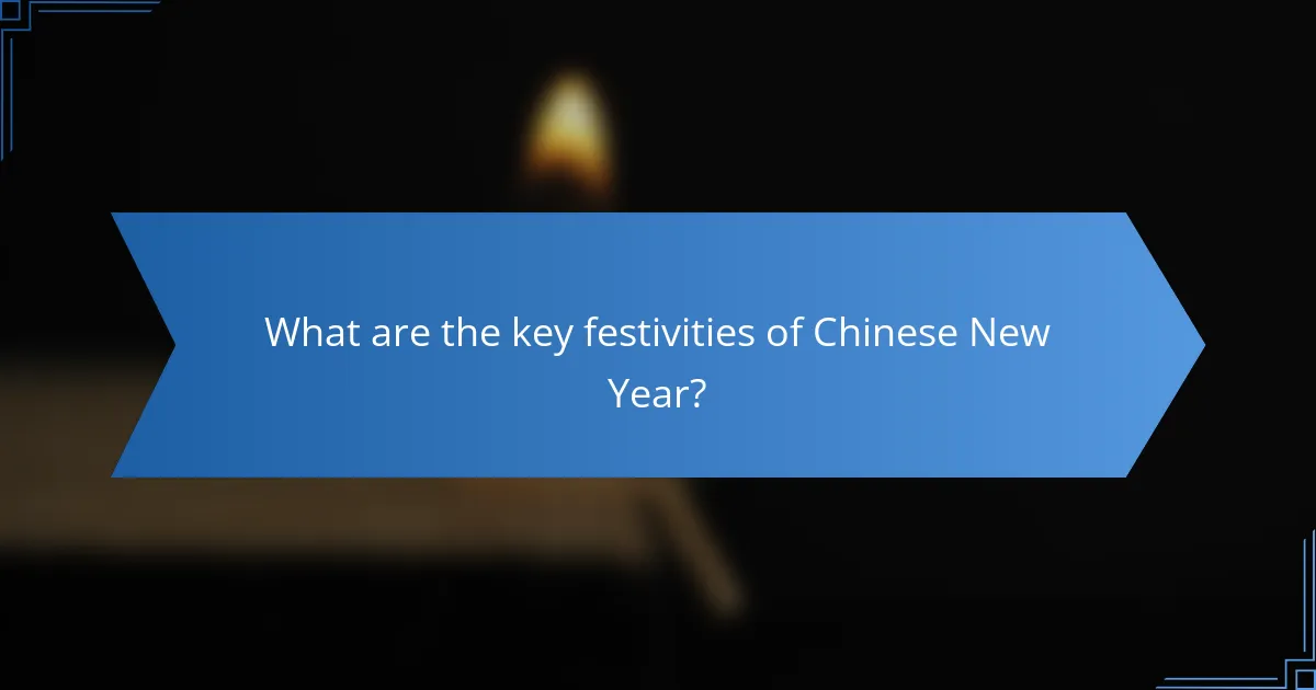 What are the key festivities of Chinese New Year?
