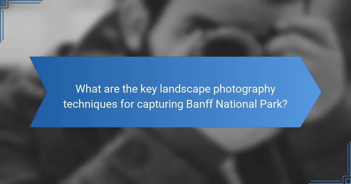 What are the key landscape photography techniques for capturing Banff National Park?