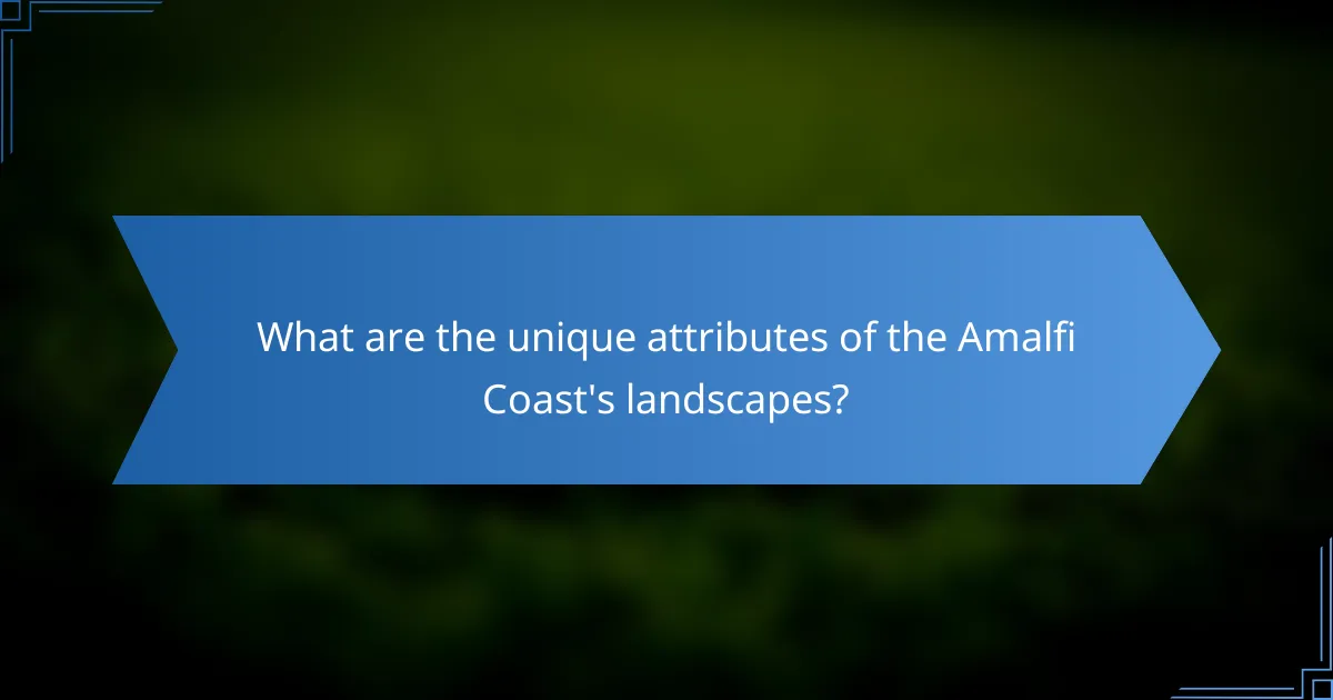 What are the unique attributes of the Amalfi Coast's landscapes?