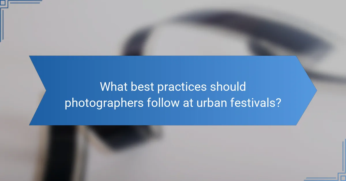 What best practices should photographers follow at urban festivals?