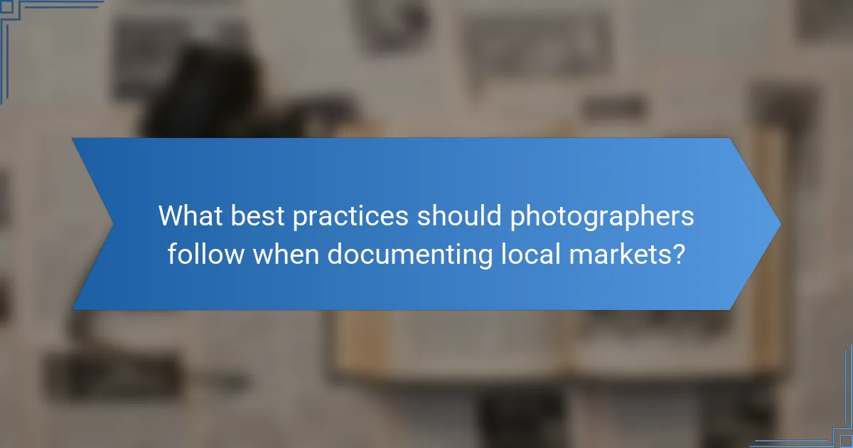 What best practices should photographers follow when documenting local markets?