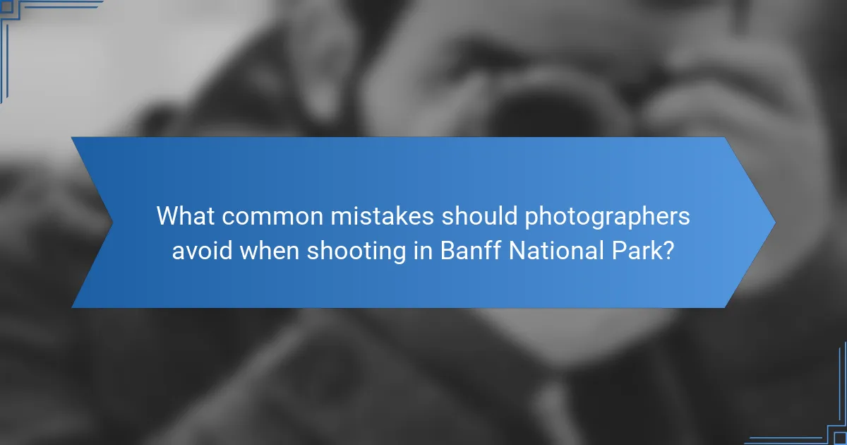 What common mistakes should photographers avoid when shooting in Banff National Park?