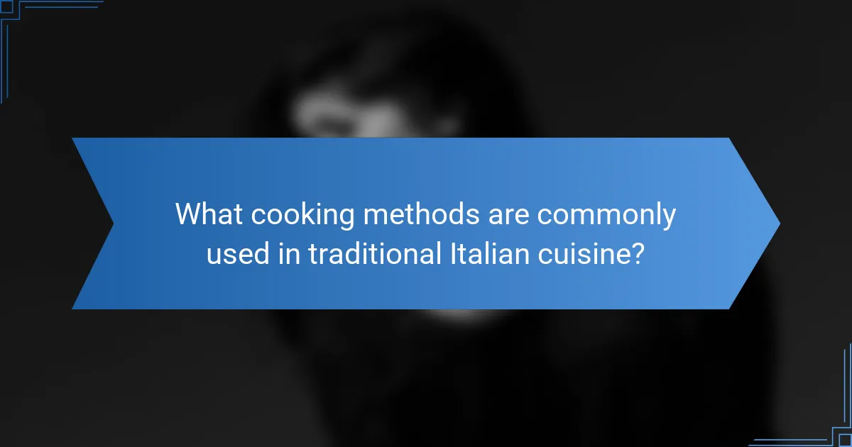 What cooking methods are commonly used in traditional Italian cuisine?
