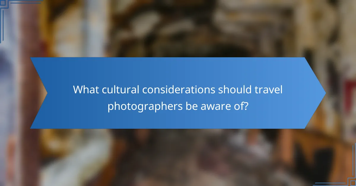 What cultural considerations should travel photographers be aware of?