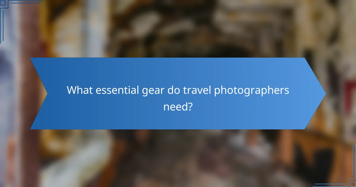What essential gear do travel photographers need?
