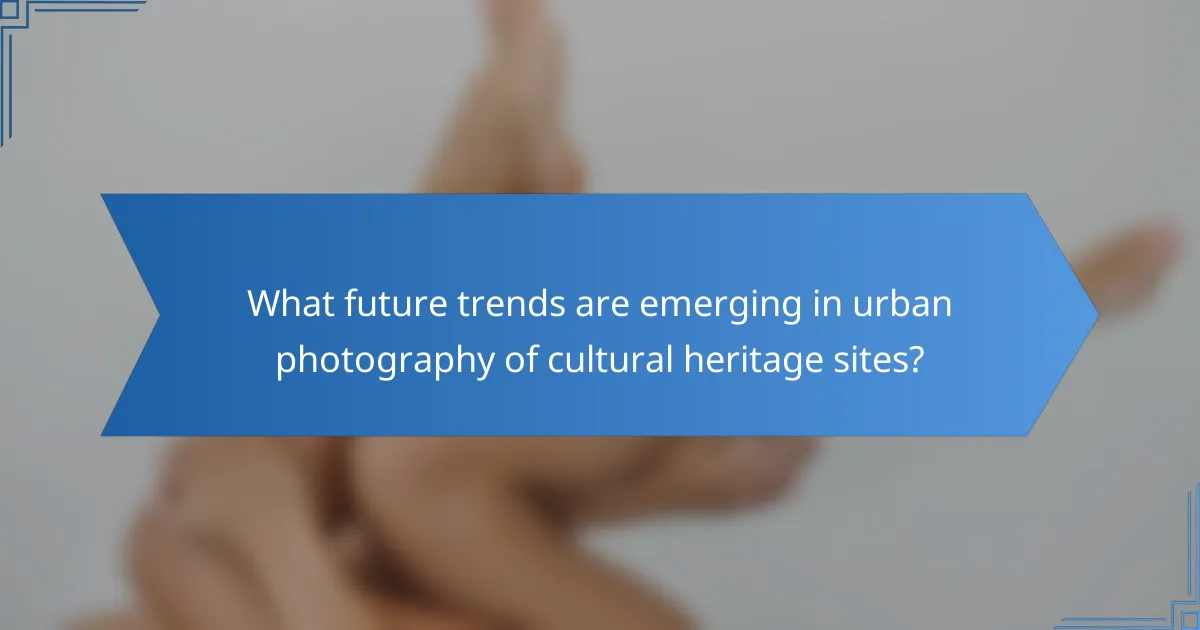 What future trends are emerging in urban photography of cultural heritage sites?