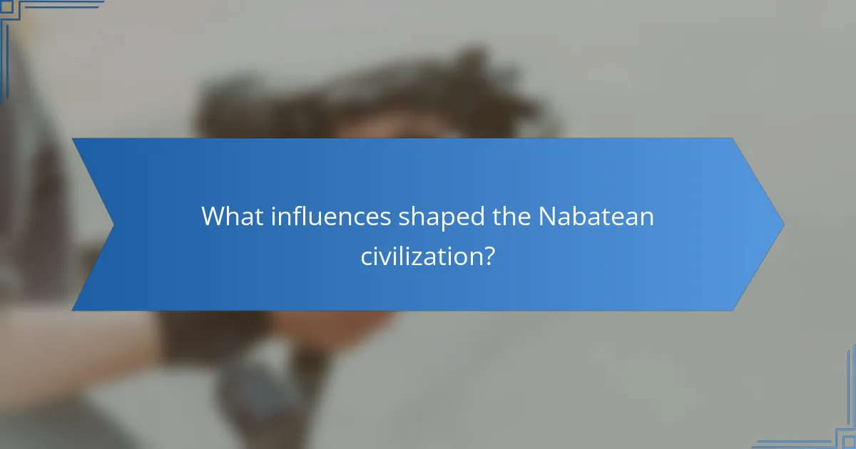 What influences shaped the Nabatean civilization?