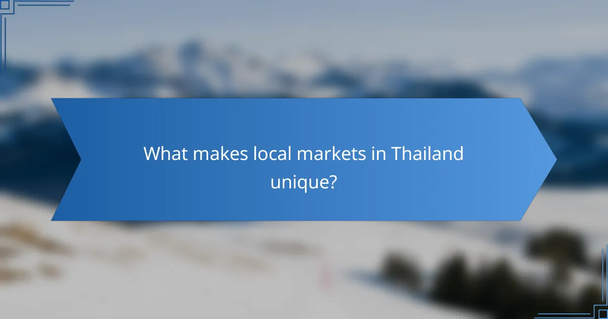 What makes local markets in Thailand unique?