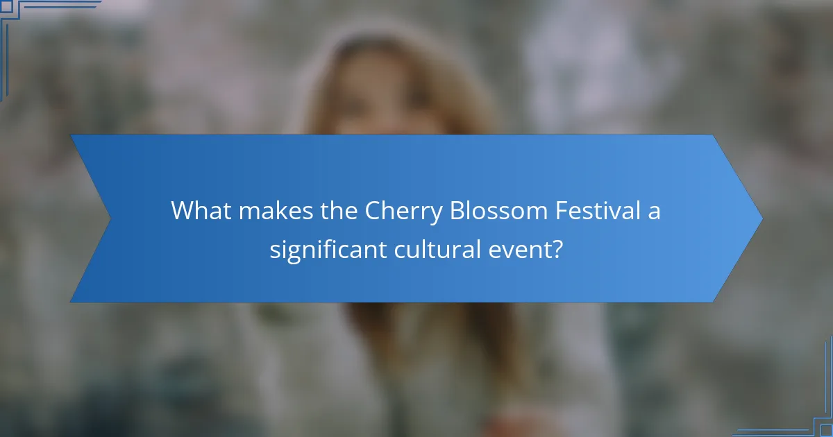 What makes the Cherry Blossom Festival a significant cultural event?