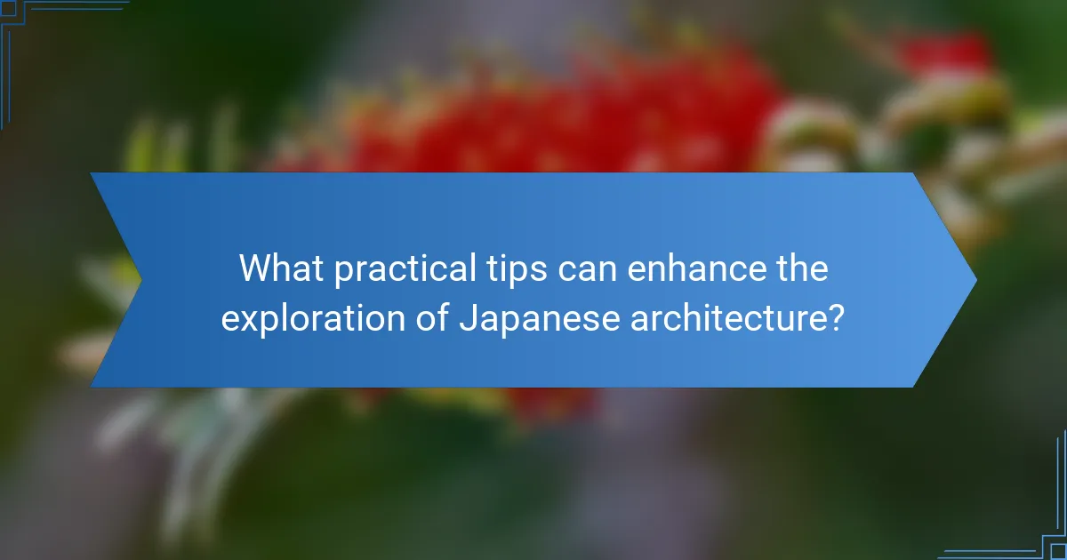 What practical tips can enhance the exploration of Japanese architecture?