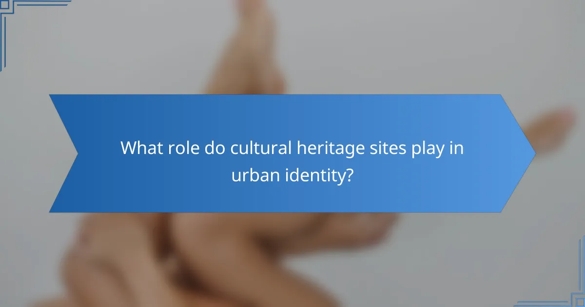 What role do cultural heritage sites play in urban identity?