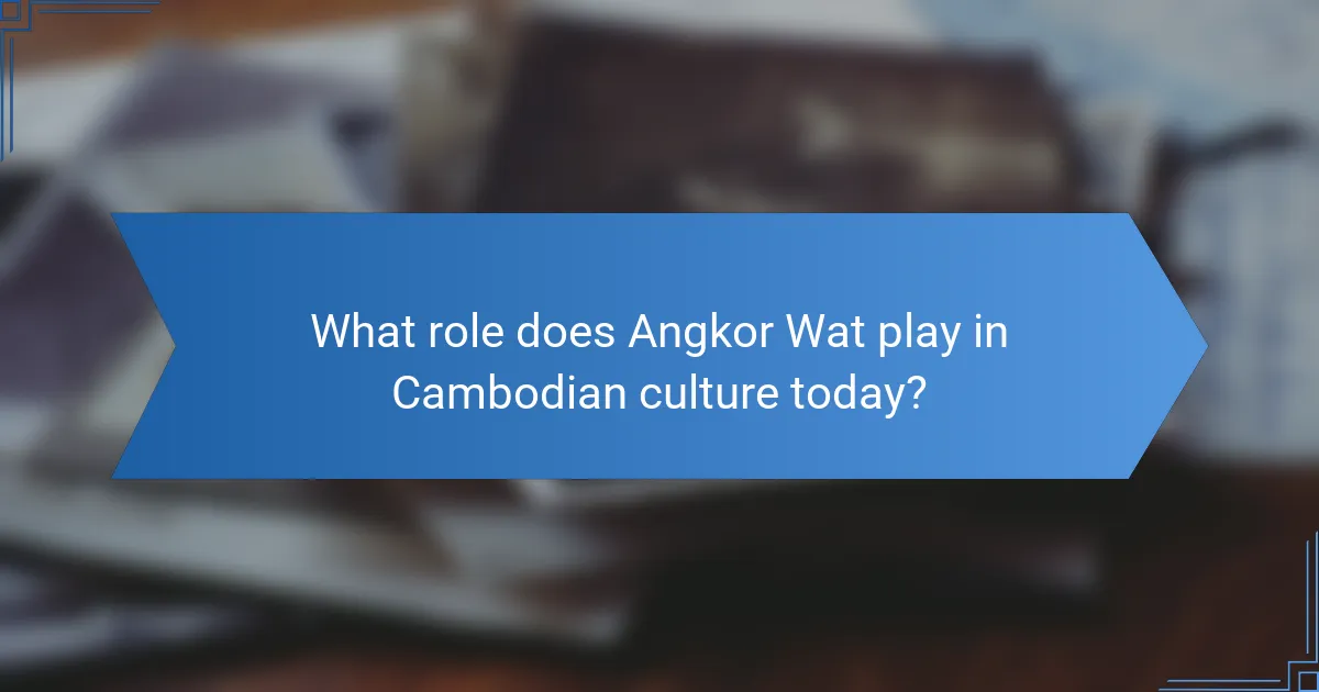 What role does Angkor Wat play in Cambodian culture today?