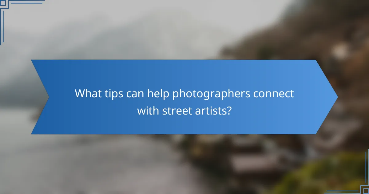 What tips can help photographers connect with street artists?