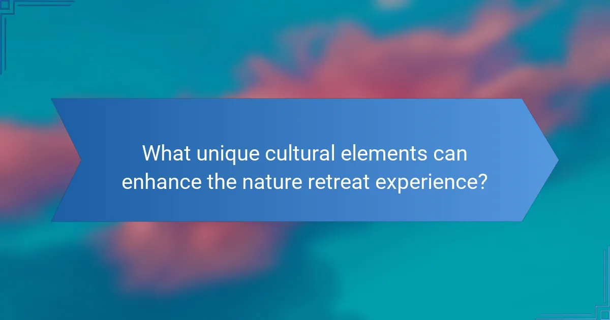 What unique cultural elements can enhance the nature retreat experience?