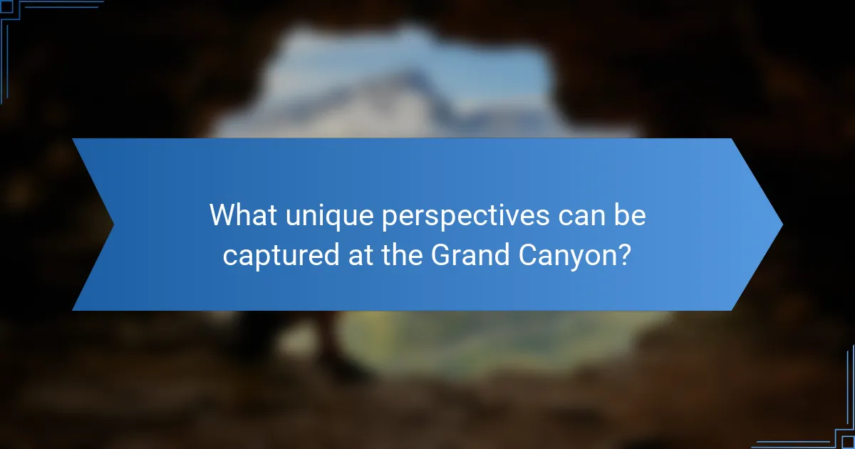 What unique perspectives can be captured at the Grand Canyon?