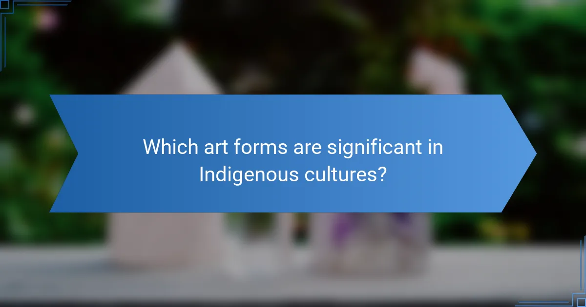 Which art forms are significant in Indigenous cultures?