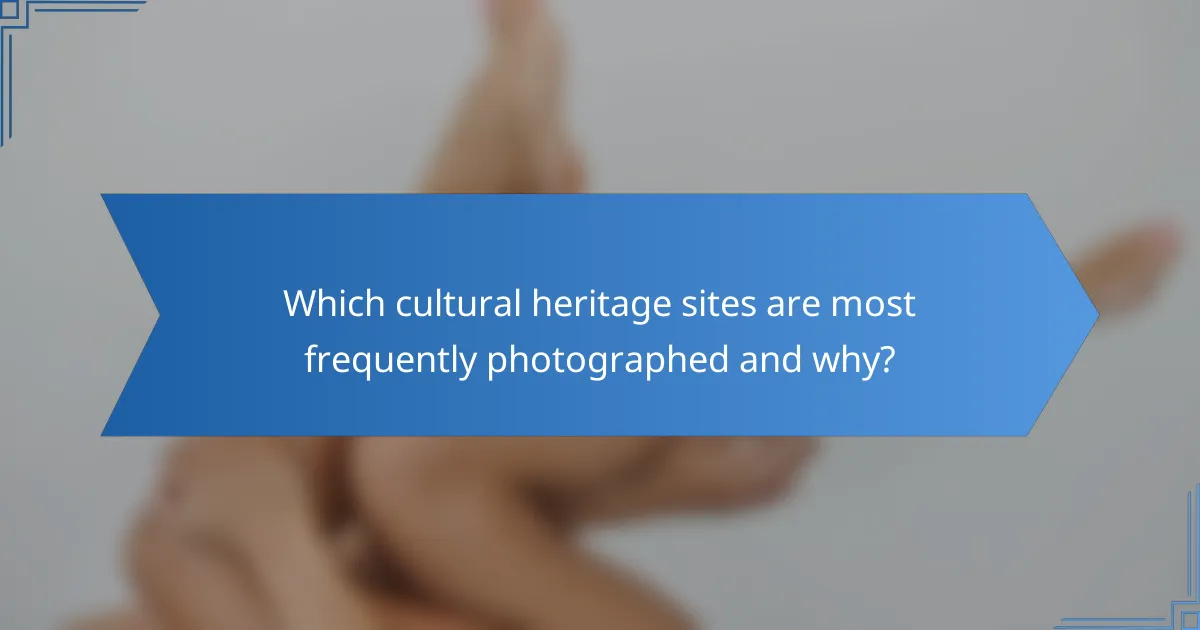 Which cultural heritage sites are most frequently photographed and why?