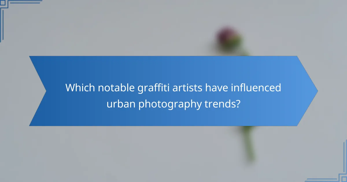 Which notable graffiti artists have influenced urban photography trends?